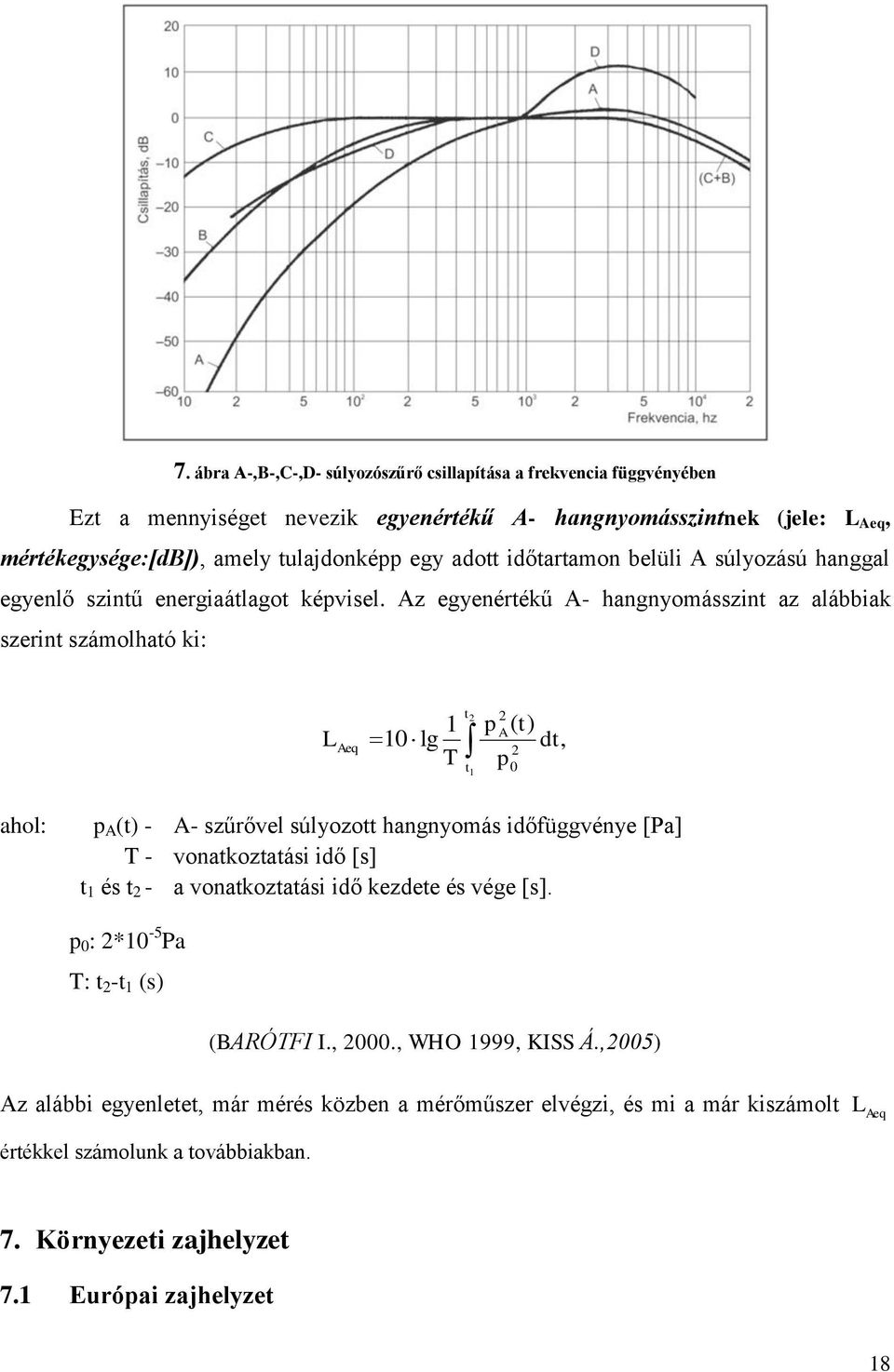 Az egyenértékű A- hangnyomásszint az alábbiak szerint számolható ki: L Aeq 1 10 lg T t 2 t 1 2 p A ( t) dt, 2 p 0 ahol: p A (t) - A- szűrővel súlyozott hangnyomás időfüggvénye [Pa] T -