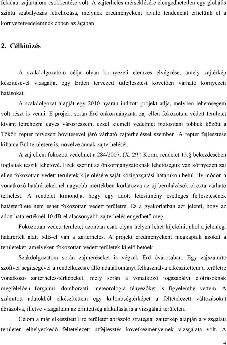 Célkitűzés A szakdolgozatom célja olyan környezeti elemzés elvégzése, amely zajtérkép készítésével vizsgálja, egy Érden tervezett útfejlesztést követően várható környezeti hatásokat.