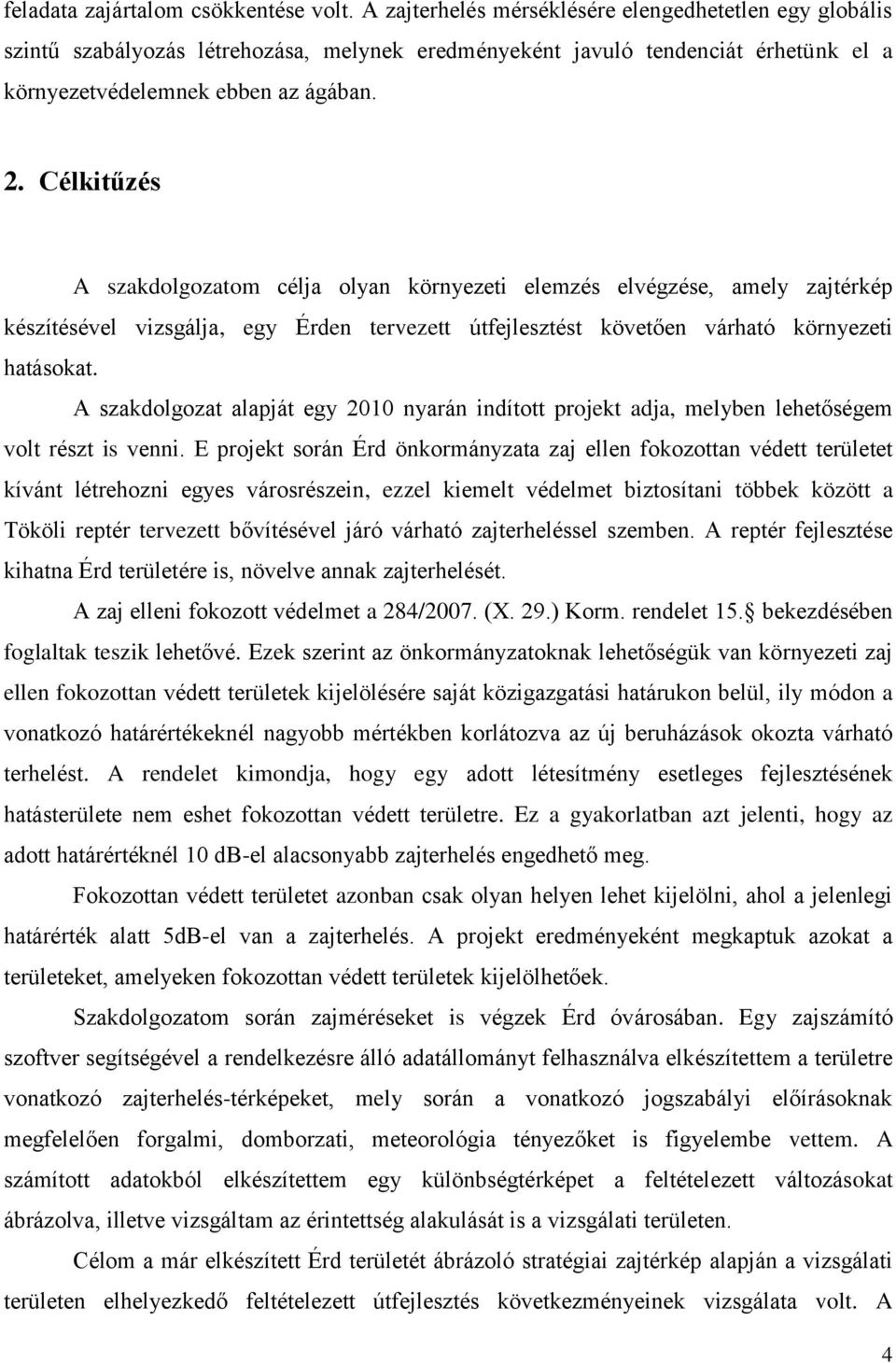 Célkitűzés A szakdolgozatom célja olyan környezeti elemzés elvégzése, amely zajtérkép készítésével vizsgálja, egy Érden tervezett útfejlesztést követően várható környezeti hatásokat.