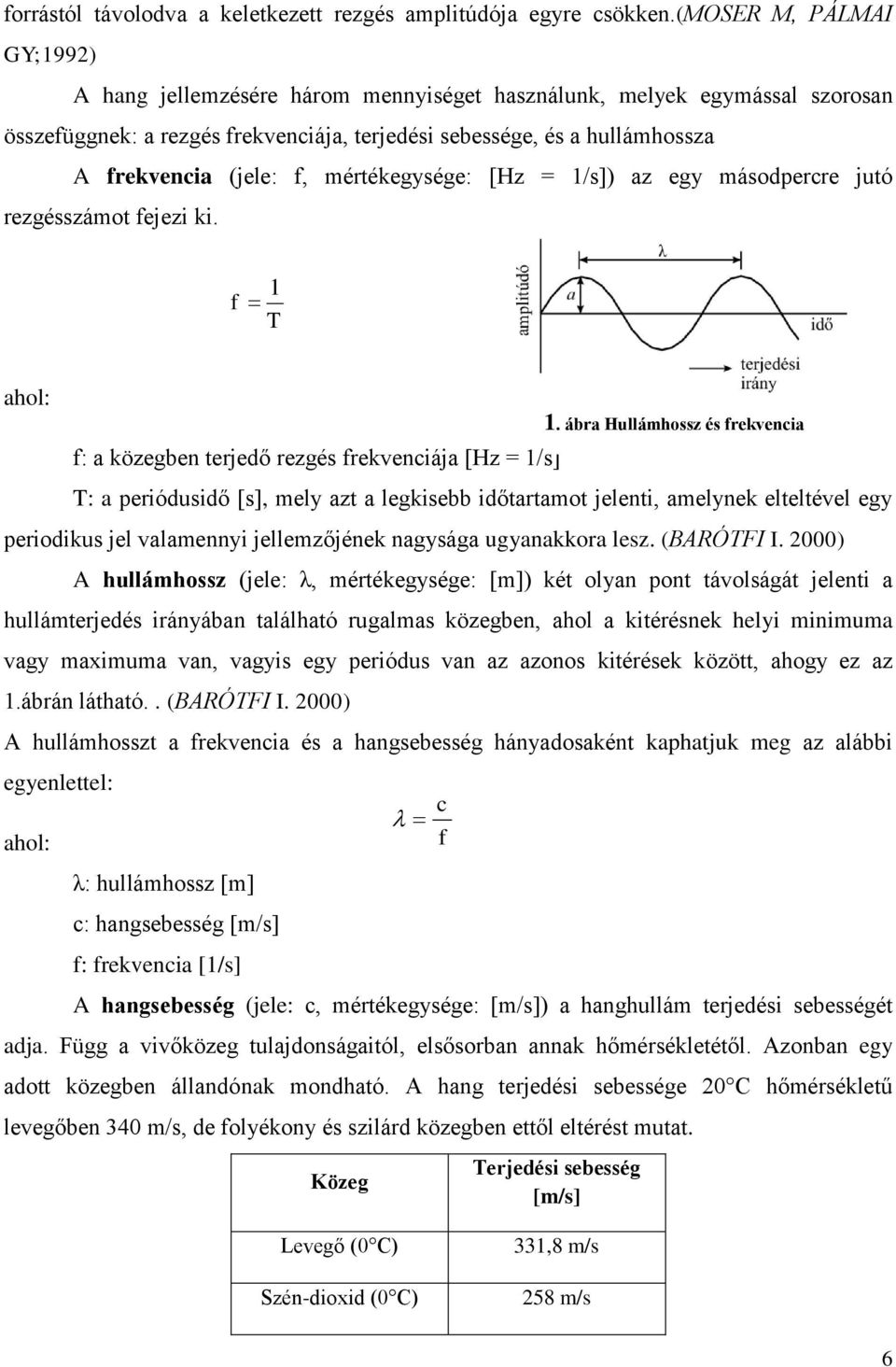 f, mértékegysége: [Hz = 1/s]) az egy másodpercre jutó rezgésszámot fejezi ki. f 1 T ahol: f: a közegben terjedő rezgés frekvenciája [Hz = 1/s] 1.