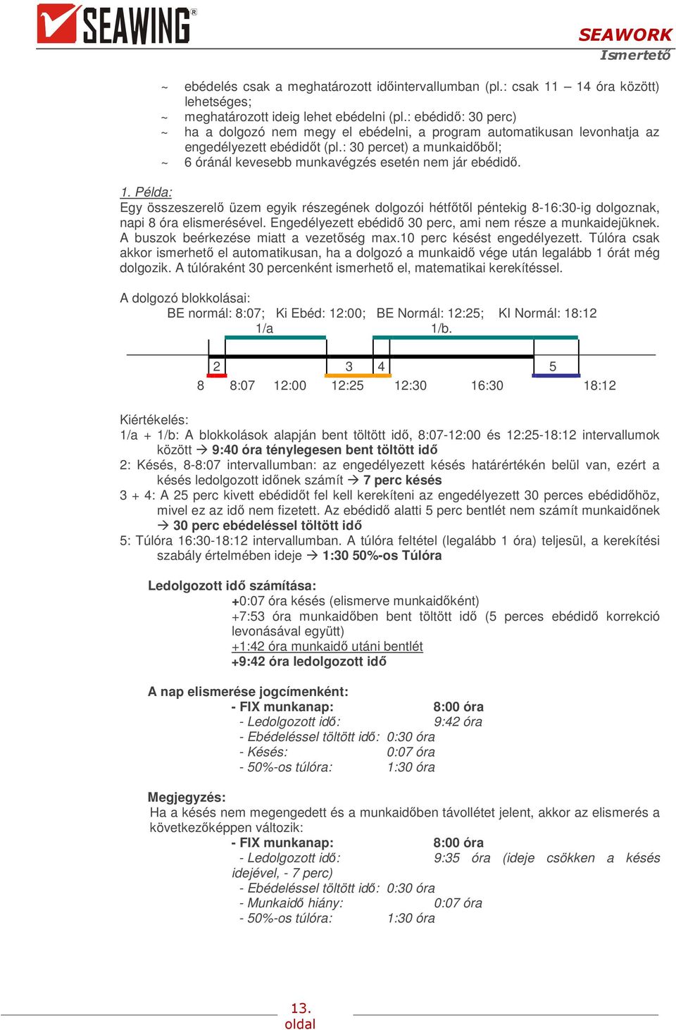 : 30 percet) a munkaidőből; ~ 6 óránál kevesebb munkavégzés esetén nem jár ebédidő. 1.