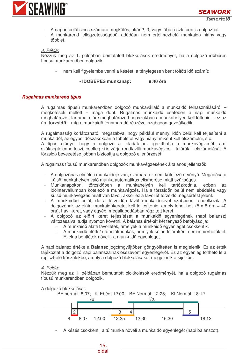 - nem kell figyelembe venni a késést, a ténylegesen bent töltött idő számít: - IDŐBÉRES munkanap: 9:40 óra Rugalmas munkarend típus A rugalmas típusú munkarendben dolgozó munkavállaló a munkaidő