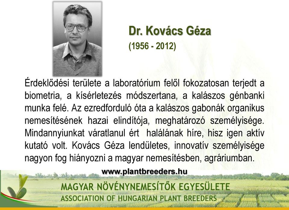 Az ezredforduló óta a kalászos gabonák organikus nemesítésének hazai elindítója, meghatározó személyisége.