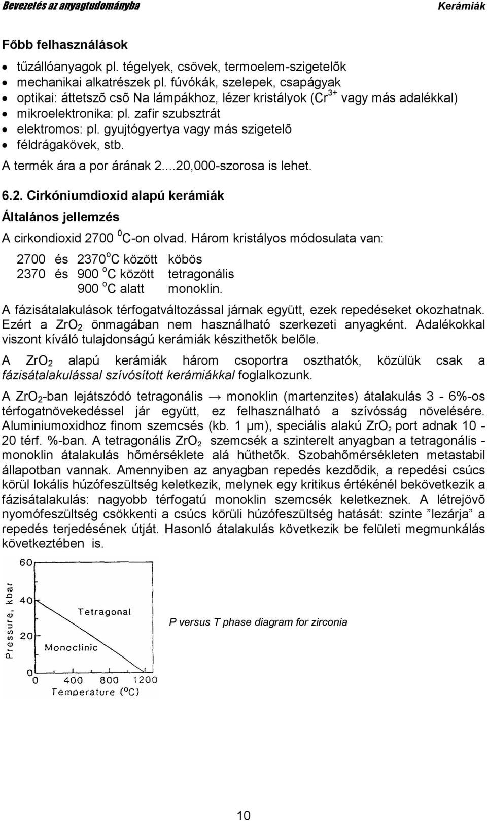 gyujtógyertya vagy más szigetelõ féldrágakövek, stb. A termék ára a por árának 2...20,000-szorosa is lehet. 6.2. Cirkóniumdioxid alapú kerámiák Általános jellemzés A cirkondioxid 2700 0 C-on olvad.