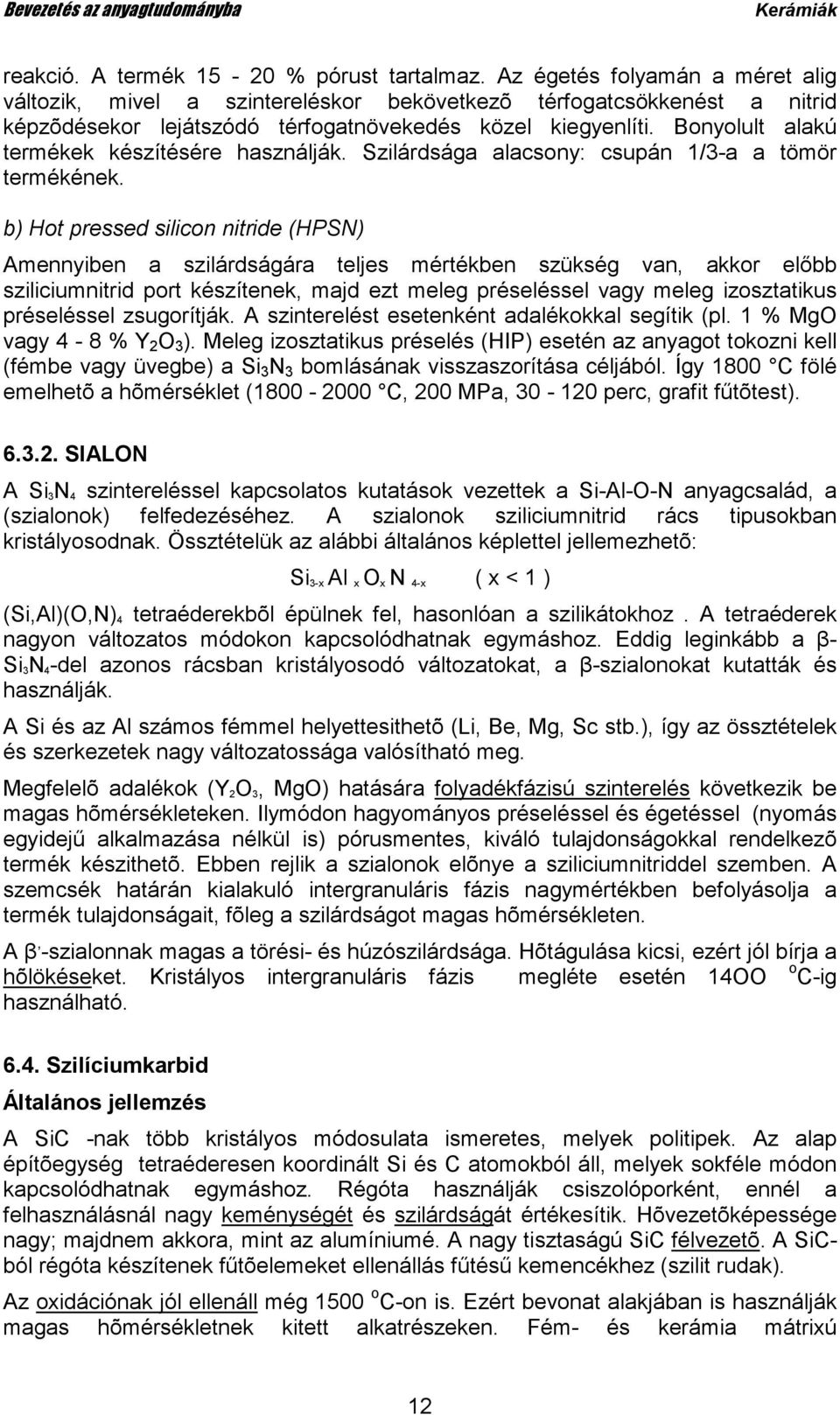 Bonyolult alakú termékek készítésére használják. Szilárdsága alacsony: csupán 1/3-a a tömör termékének.