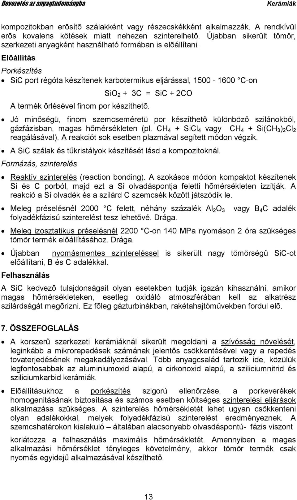 Elõállítás Porkészítés SiC port régóta készítenek karbotermikus eljárással, 1500-1600 C-on SiO 2 + 3C = SiC + 2CO A termék õrlésével finom por készíthetõ.