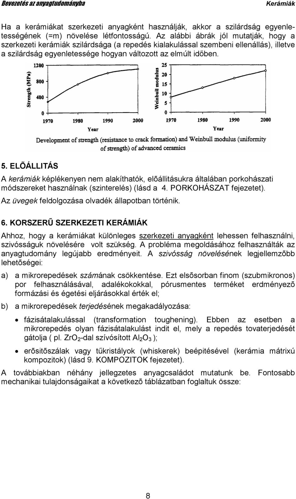 ELÕÁLLITÁS A kerámiák képlékenyen nem alakíthatók, elõállitásukra általában porkohászati módszereket használnak (szinterelés) (lásd a 4. PORKOHÁSZAT fejezetet).