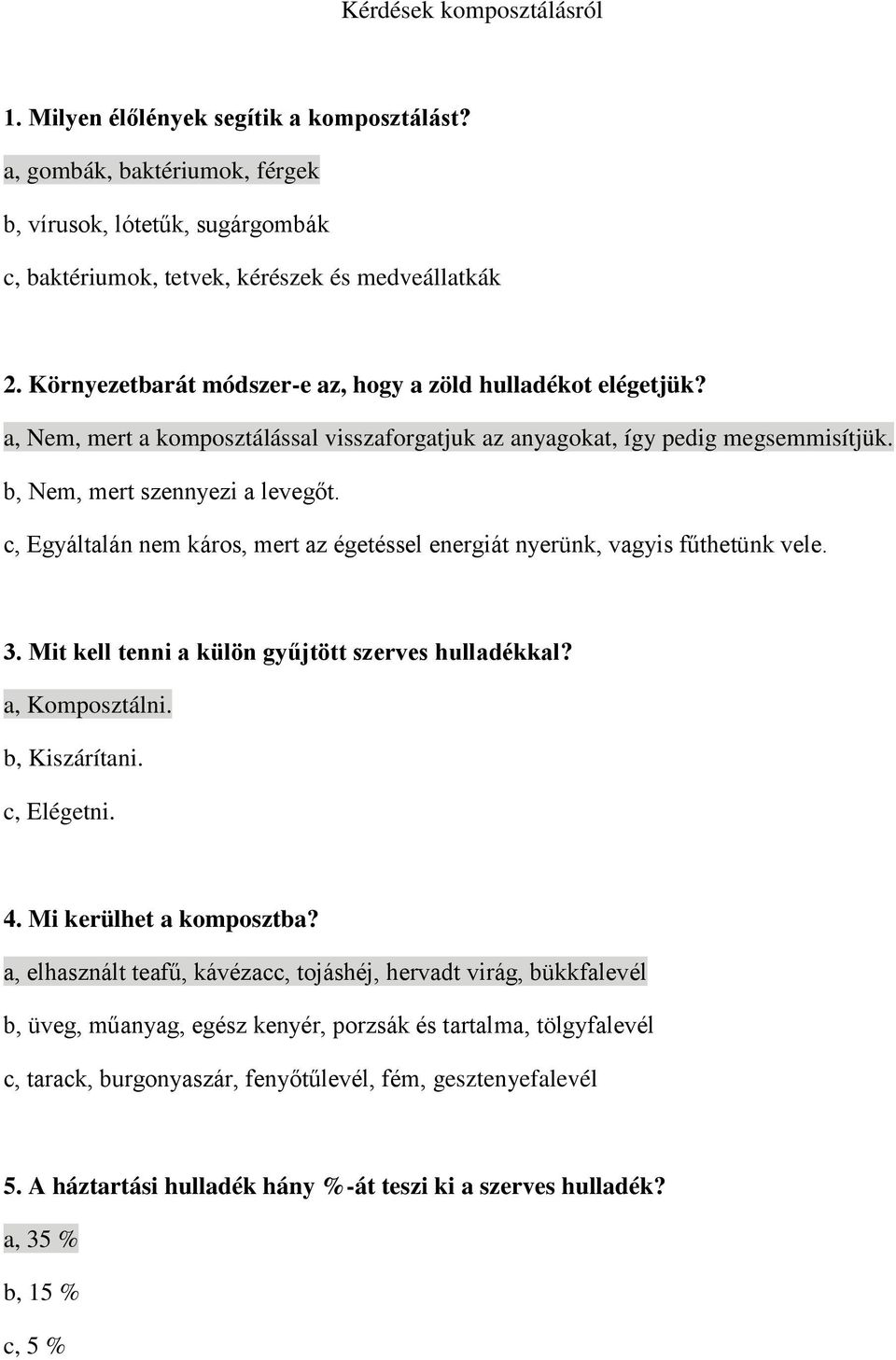 c, Egyáltalán nem káros, mert az égetéssel energiát nyerünk, vagyis fűthetünk vele. 3. Mit kell tenni a külön gyűjtött szerves hulladékkal? a, Komposztálni. b, Kiszárítani. c, Elégetni. 4.