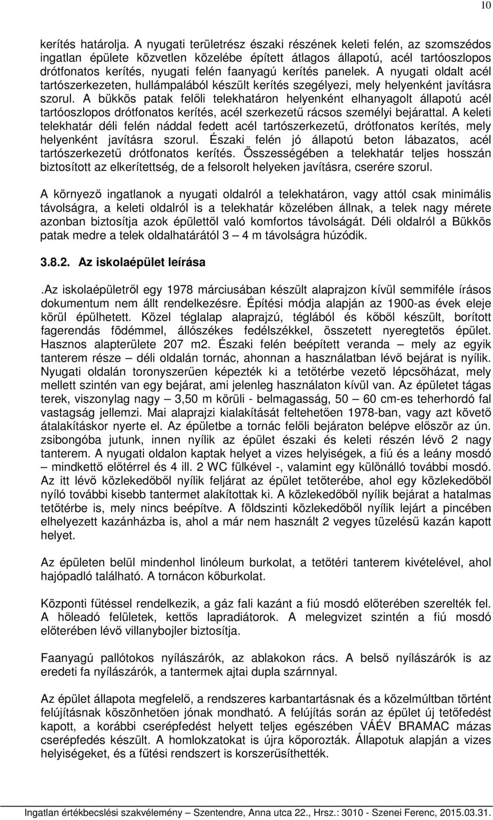 panelek. A nyugati oldalt acél tartószerkezeten, hullámpalából készült kerítés szegélyezi, mely helyenként javításra szorul.