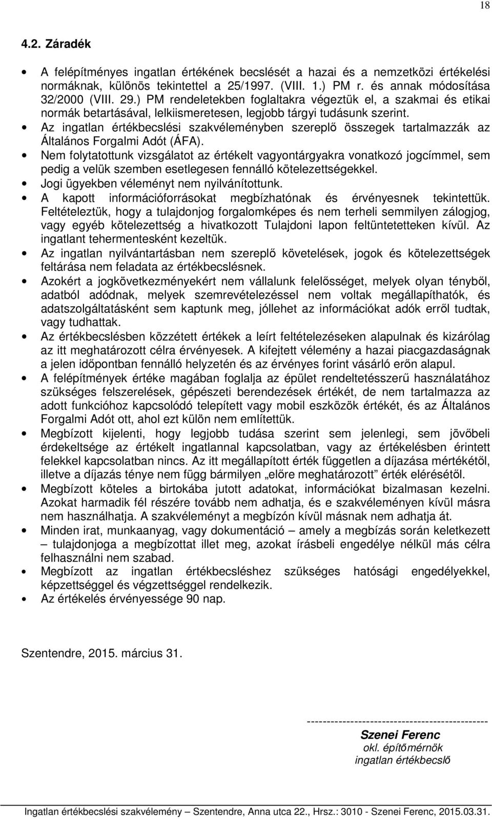 Az ingatlan értékbecslési szakvéleményben szereplő összegek tartalmazzák az Általános Forgalmi Adót (ÁFA).