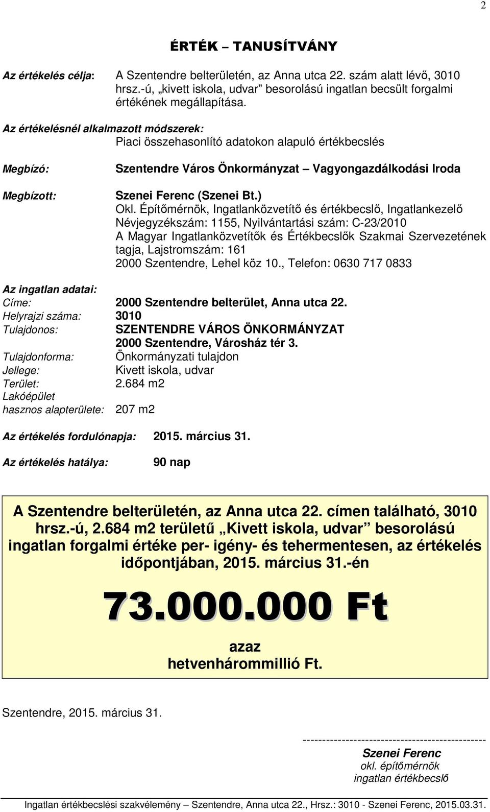 Építőmérnök, Ingatlanközvetítő és értékbecslő, Ingatlankezelő Névjegyzékszám: 1155, Nyilvántartási szám: C-23/2010 A Magyar Ingatlanközvetítők és Értékbecslők Szakmai Szervezetének tagja,