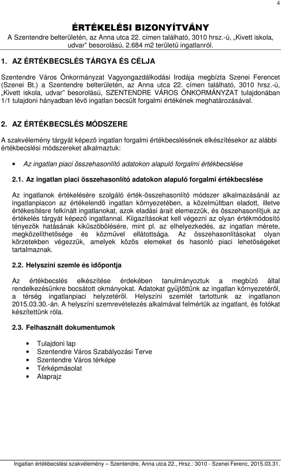 -ú, Kivett iskola, udvar besorolású, SZENTENDRE VÁROS ÖNKORMÁNYZAT tulajdonában 1/1 tulajdoni hányadban lévő ingatlan becsült forgalmi értékének meghatározásával. 2.