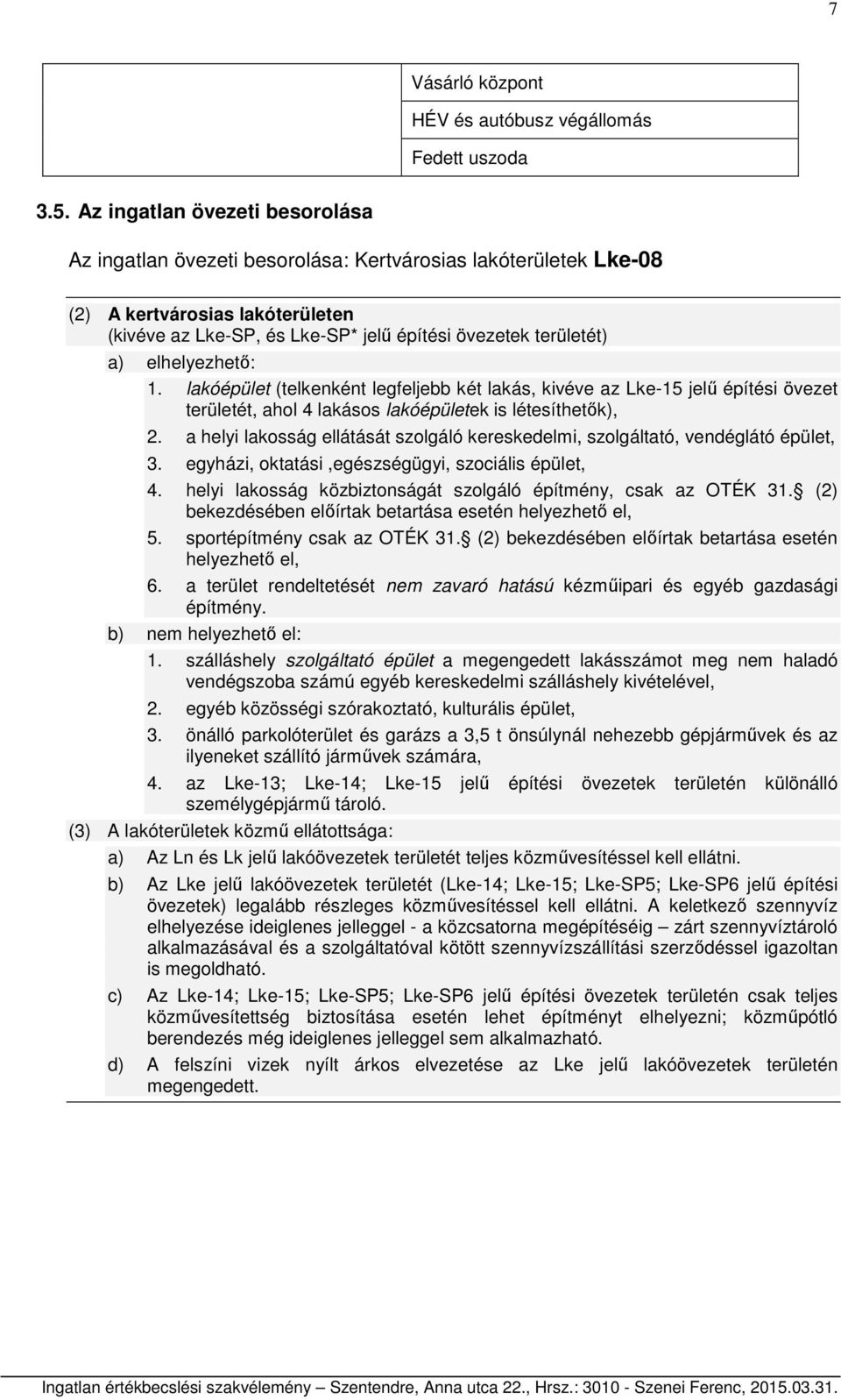 elhelyezhető: 1. lakóépület (telkenként legfeljebb két lakás, kivéve az Lke-15 jelű építési övezet területét, ahol 4 lakásos lakóépületek is létesíthetők), 2.