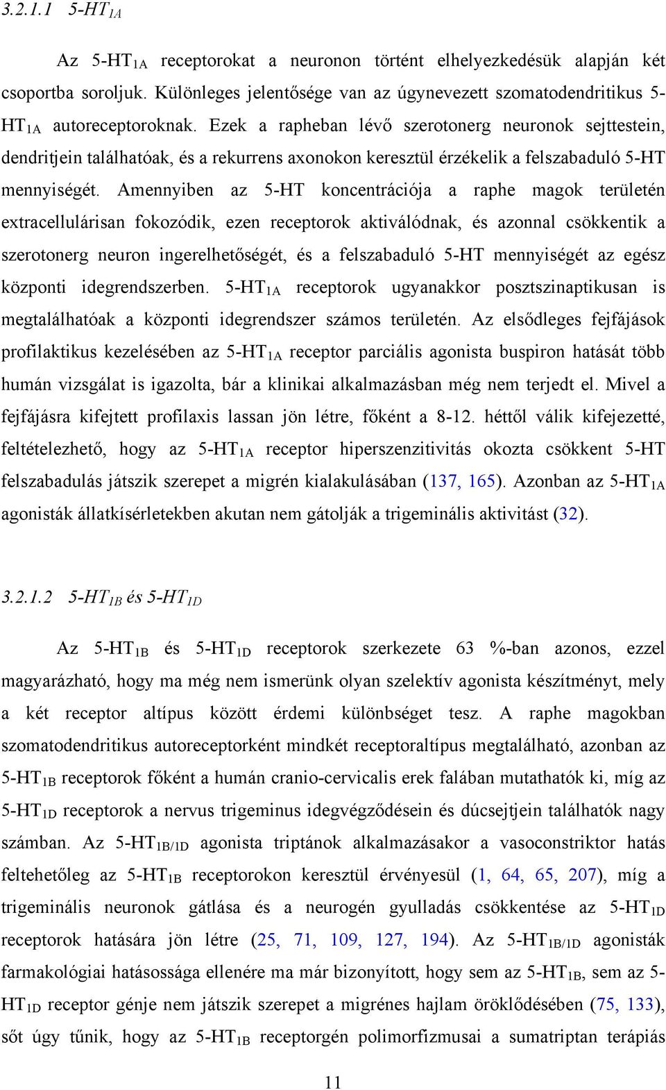Amennyiben az 5-HT koncentrációja a raphe magok területén extracellulárisan fokozódik, ezen receptorok aktiválódnak, és azonnal csökkentik a szerotonerg neuron ingerelhetőségét, és a felszabaduló