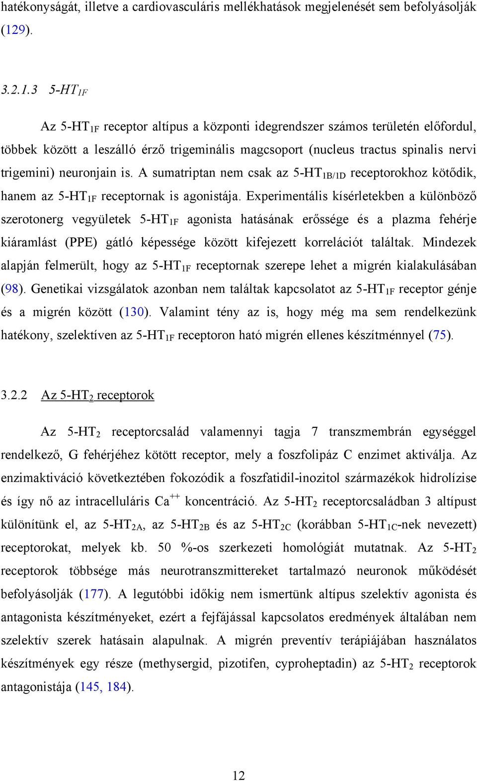 3 5-HT 1F Az 5-HT 1F receptor altípus a központi idegrendszer számos területén előfordul, többek között a leszálló érző trigeminális magcsoport (nucleus tractus spinalis nervi trigemini) neuronjain