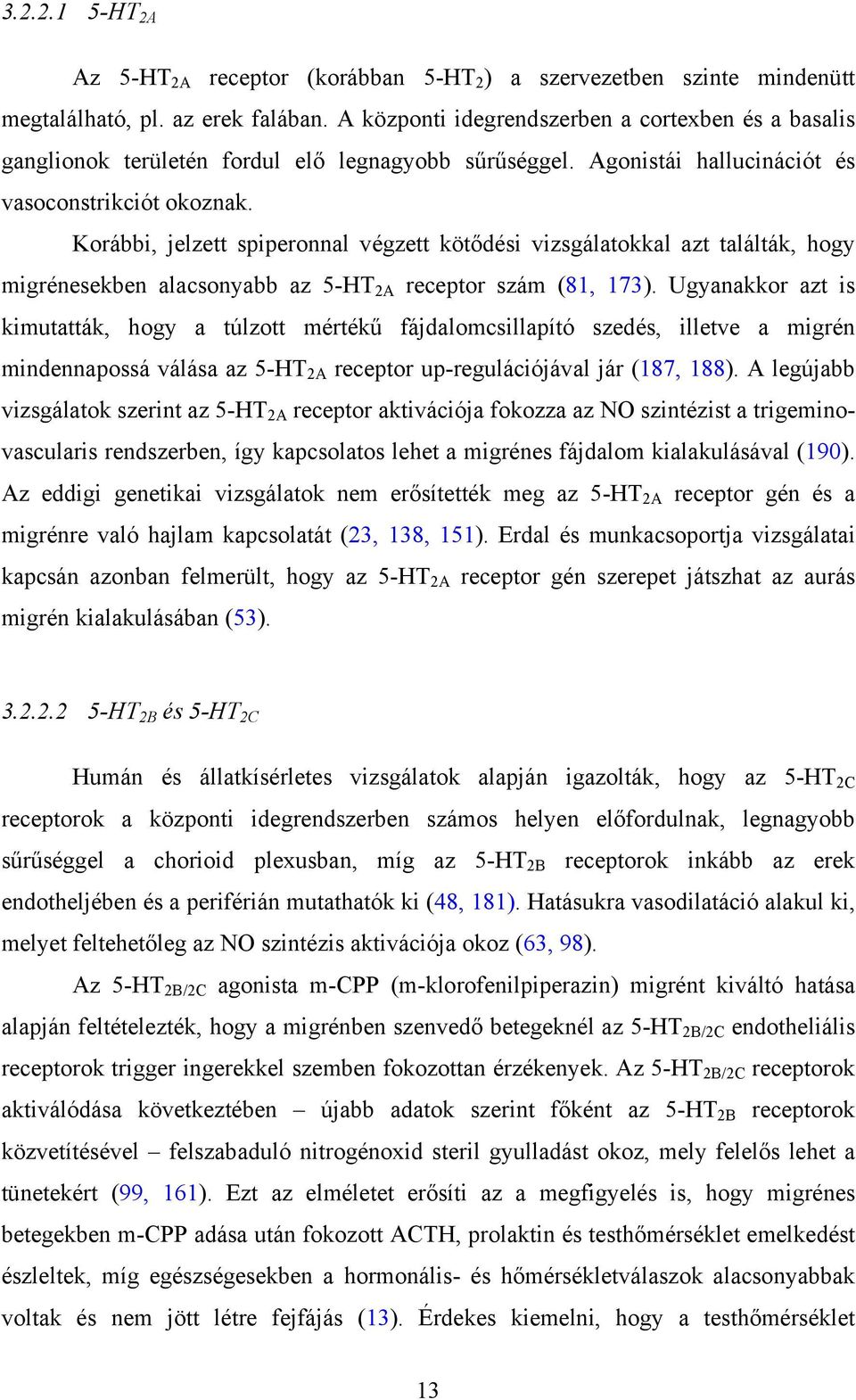 Korábbi, jelzett spiperonnal végzett kötődési vizsgálatokkal azt találták, hogy migrénesekben alacsonyabb az 5-HT 2A receptor szám (81, 173).