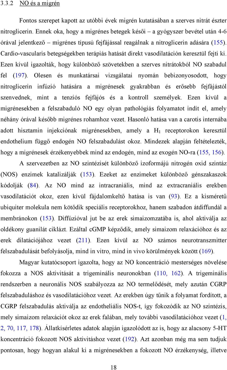 Cardio-vascularis betegségekben terápiás hatását direkt vasodilatáción keresztül fejti ki. Ezen kívül igazolták, hogy különböző szövetekben a szerves nitrátokból NO szabadul fel (197).