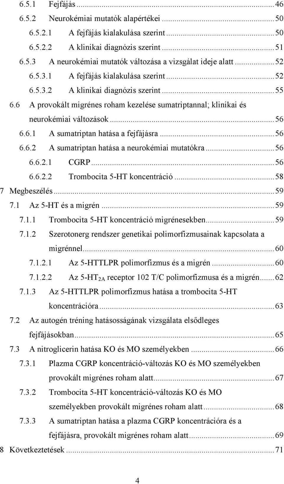 ..56 6.6.2 A sumatriptan hatása a neurokémiai mutatókra...56 6.6.2.1 CGRP...56 6.6.2.2 Trombocita 5-HT koncentráció...58 7 Megbeszélés...59 7.1 Az 5-HT és a migrén...59 7.1.1 Trombocita 5-HT koncentráció migrénesekben.