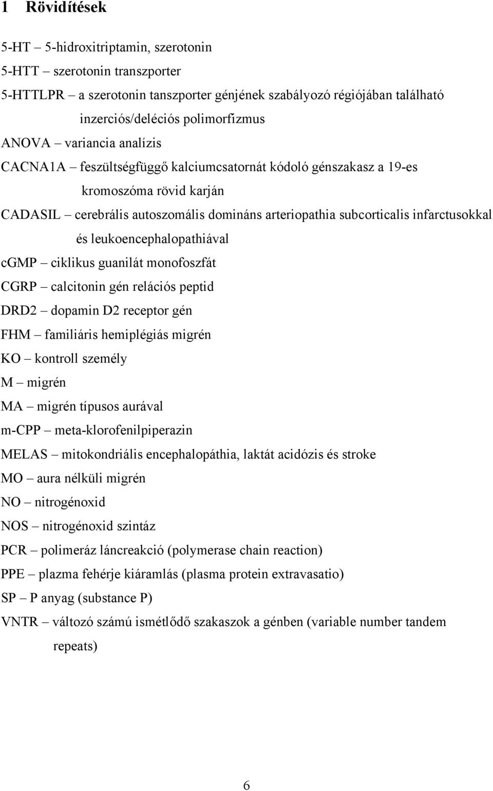 leukoencephalopathiával cgmp ciklikus guanilát monofoszfát CGRP calcitonin gén relációs peptid DRD2 dopamin D2 receptor gén FHM familiáris hemiplégiás migrén KO kontroll személy M migrén MA migrén
