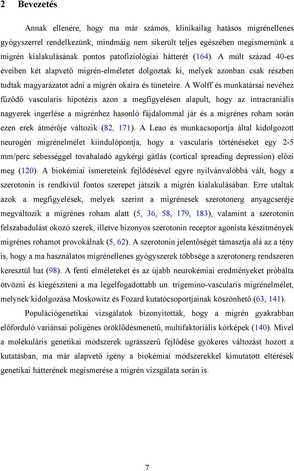 A Wolff és munkatársai nevéhez fűződő vascularis hipotézis azon a megfigyelésen alapult, hogy az intracraniális nagyerek ingerlése a migrénhez hasonló fájdalommal jár és a migrénes roham során ezen