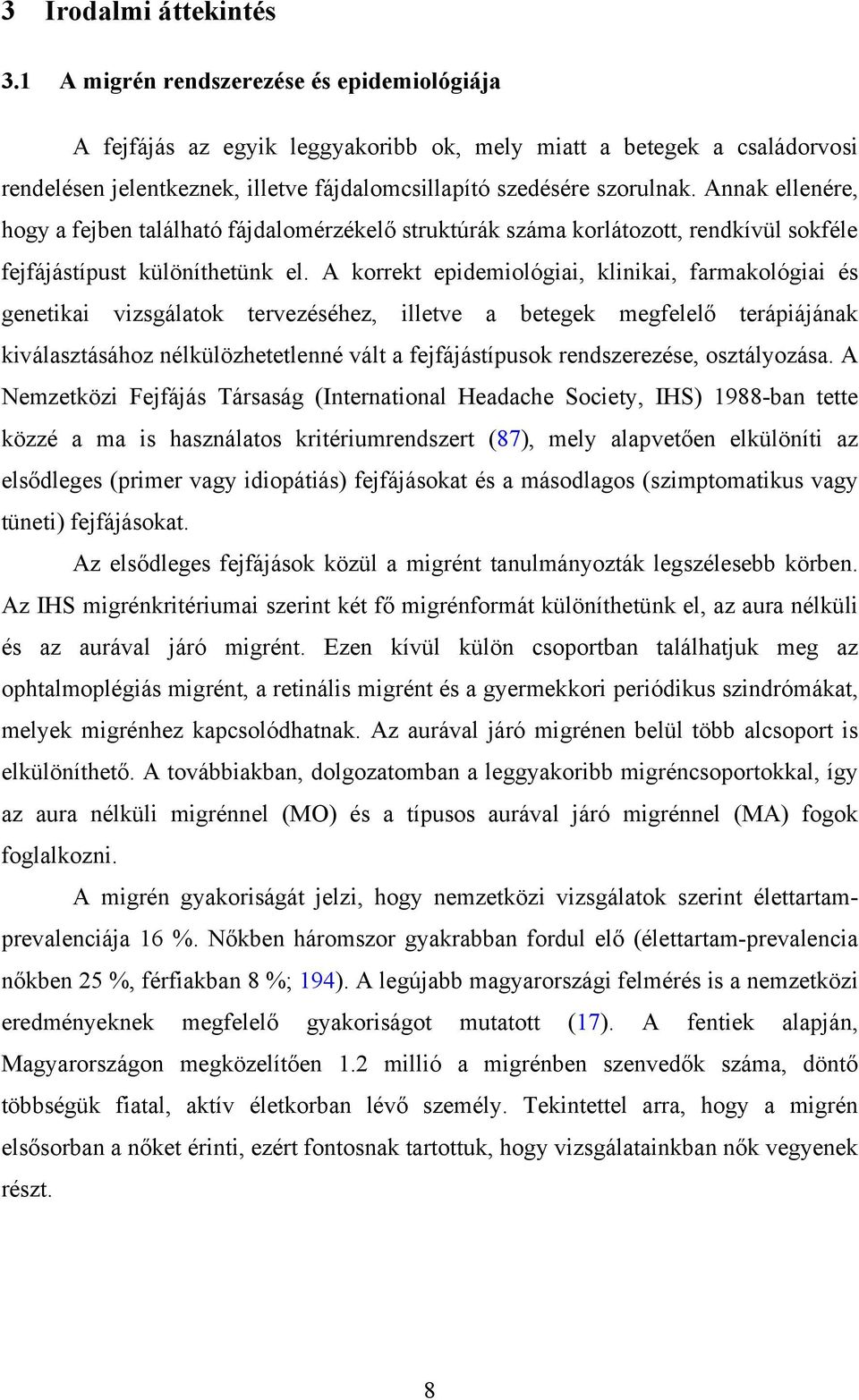 Annak ellenére, hogy a fejben található fájdalomérzékelő struktúrák száma korlátozott, rendkívül sokféle fejfájástípust különíthetünk el.