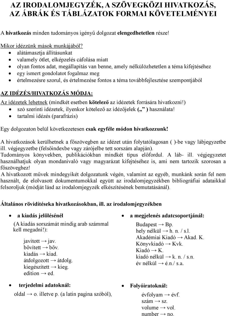 értelmezésre szorul, és értelmezése fontos a téma továbbfejlesztése szempontjából AZ IDÉZÉS/HIVATKOZÁS MÓDJA: Az idézetek lehetnek (mindkét esetben kötelező az idézetek forrására hivatkozni!