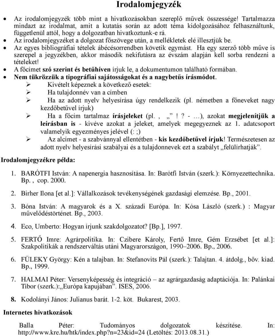 Az irodalomjegyzéket a dolgozat főszövege után, a mellékletek elé illesztjük be. Az egyes bibliográfiai tételek ábécésorrendben követik egymást.