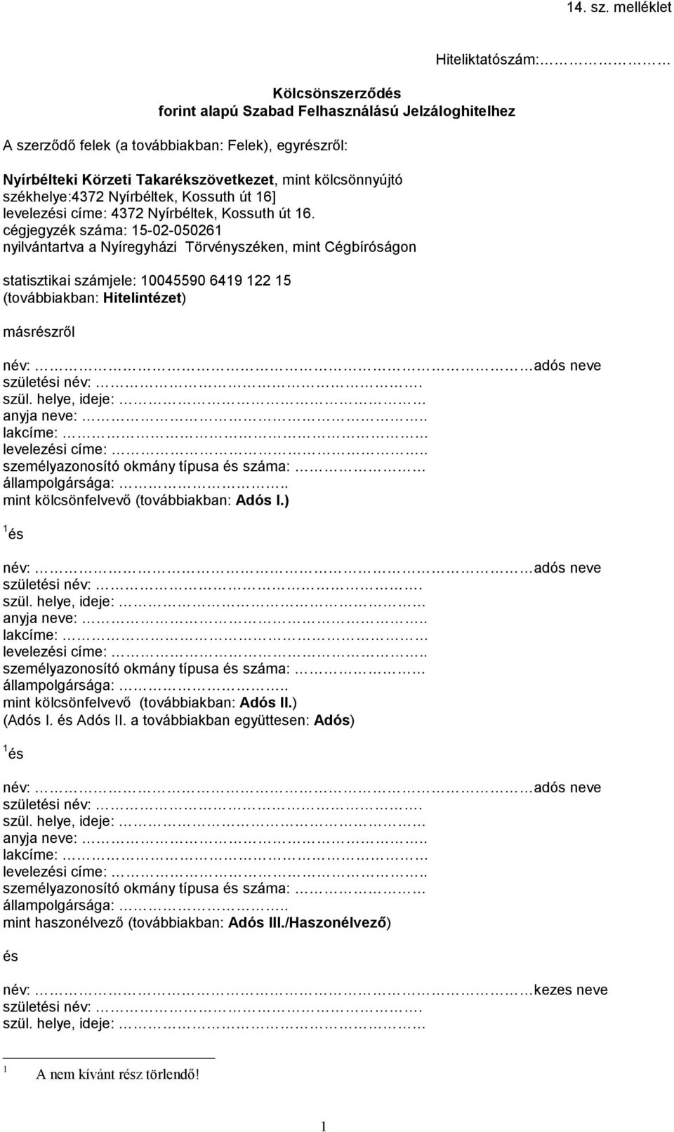 cégjegyzék száma: 15-02-050261 nyilvántartva a Nyíregyházi Törvényszéken, mint Cégbíróságon statisztikai számjele: 10045590 6419 122 15 (továbbiakban: Hitelintézet) másrészről Hiteliktatószám: