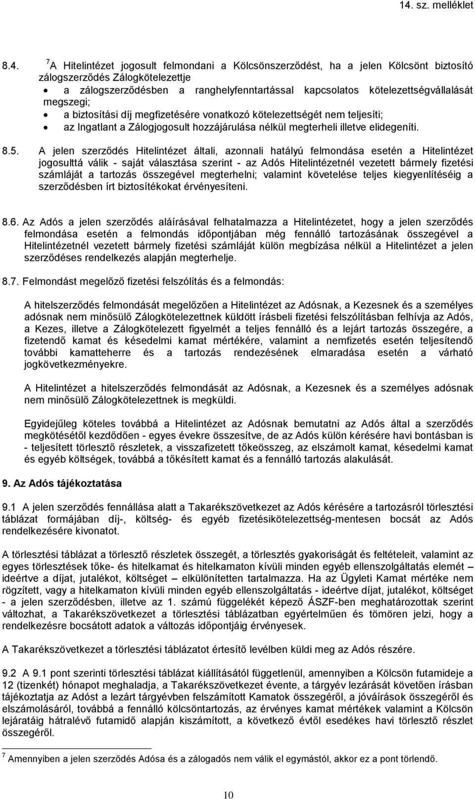 A jelen szerződés Hitelintézet általi, azonnali hatályú felmondása esetén a Hitelintézet jogosulttá válik - saját választása szerint - az Adós Hitelintézetnél vezetett bármely fizetési számláját a