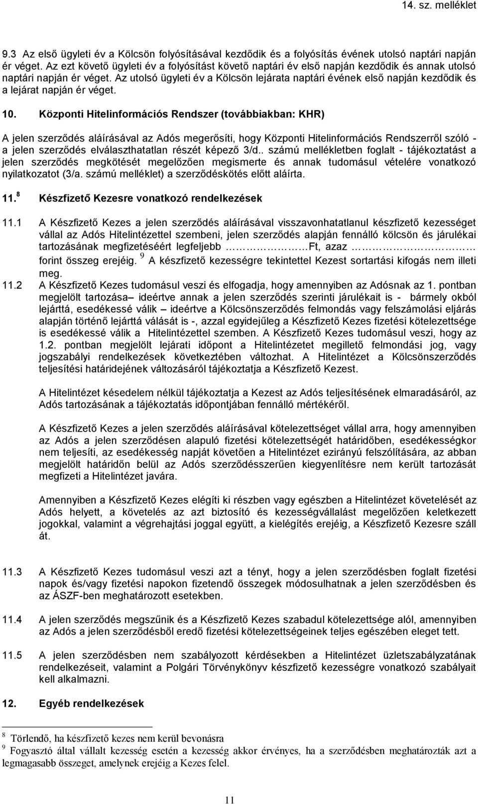 Az utolsó ügyleti év a Kölcsön lejárata naptári évének első napján kezdődik és a lejárat napján ér véget. 10.