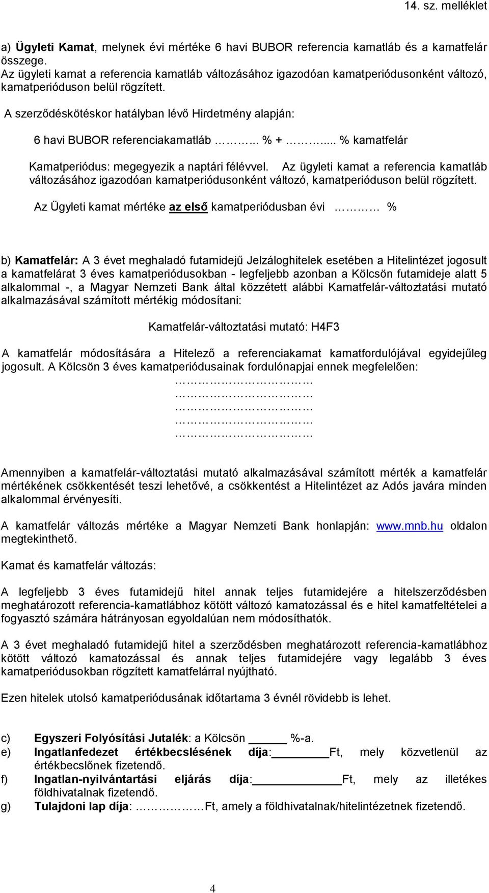 A szerződéskötéskor hatályban lévő Hirdetmény alapján: 6 havi BUBOR referenciakamatláb... % +... % kamatfelár Kamatperiódus: megegyezik a naptári félévvel.