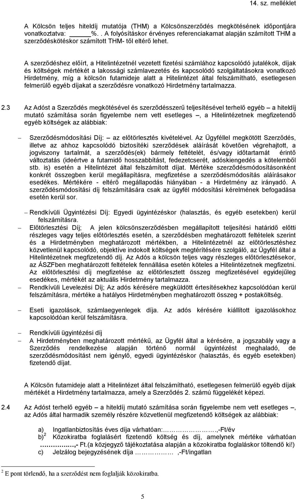 A szerződéshez előírt, a Hitelintézetnél vezetett fizetési számlához kapcsolódó jutalékok, díjak és költségek mértékét a lakossági számlavezetés és kapcsolódó szolgáltatásokra vonatkozó Hirdetmény,