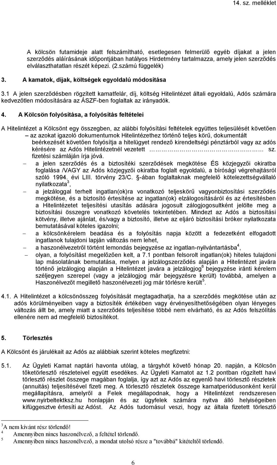 1 A jelen szerződésben rögzített kamatfelár, díj, költség Hitelintézet általi egyoldalú, Adós számára kedvezőtlen módosítására az ÁSZF-ben foglaltak az irányadók. 4.