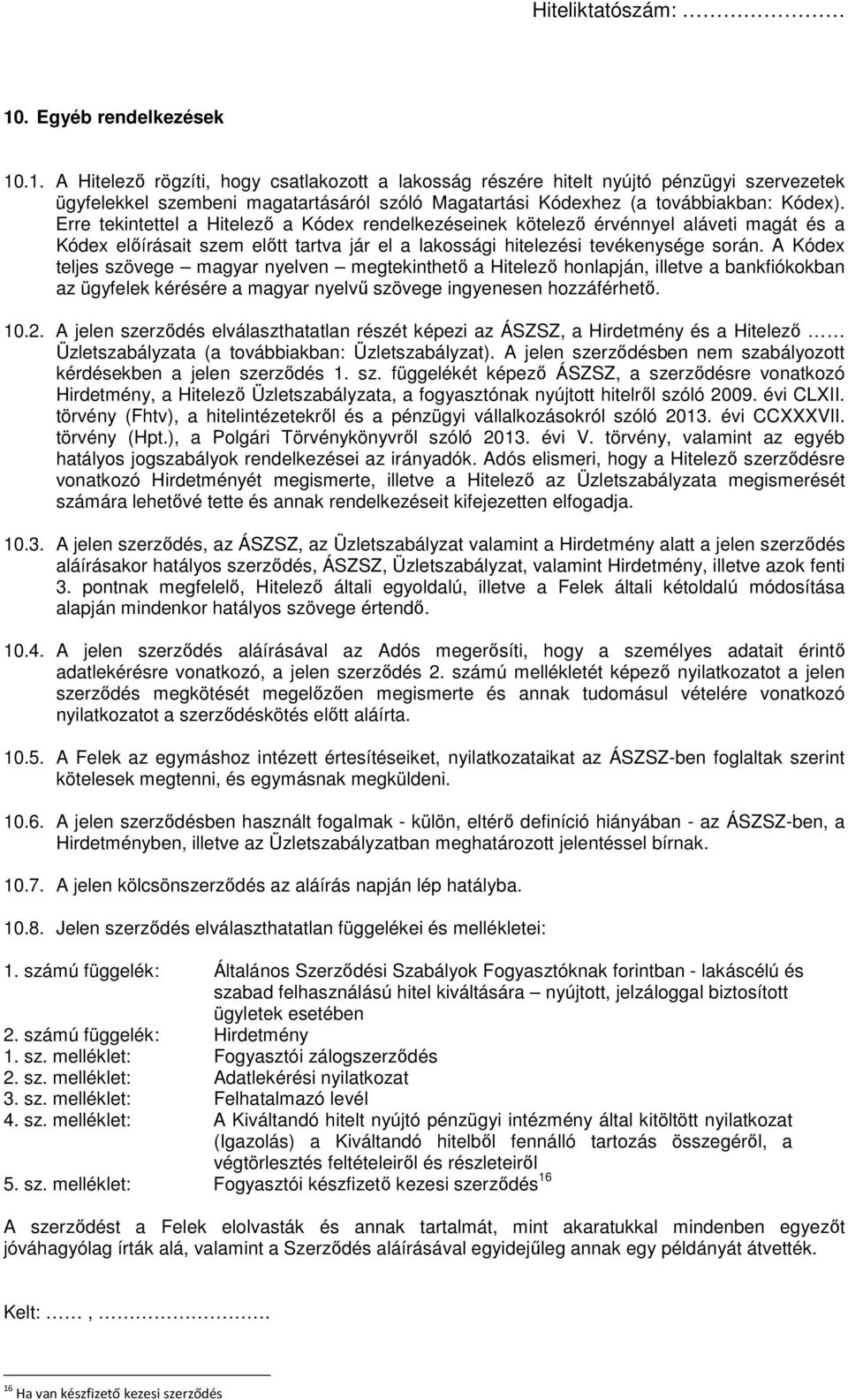 A Kódex teljes szövege magyar nyelven megtekinthető a Hitelező honlapján, illetve a bankfiókokban az ügyfelek kérésére a magyar nyelvű szövege ingyenesen hozzáférhető. 10.2.