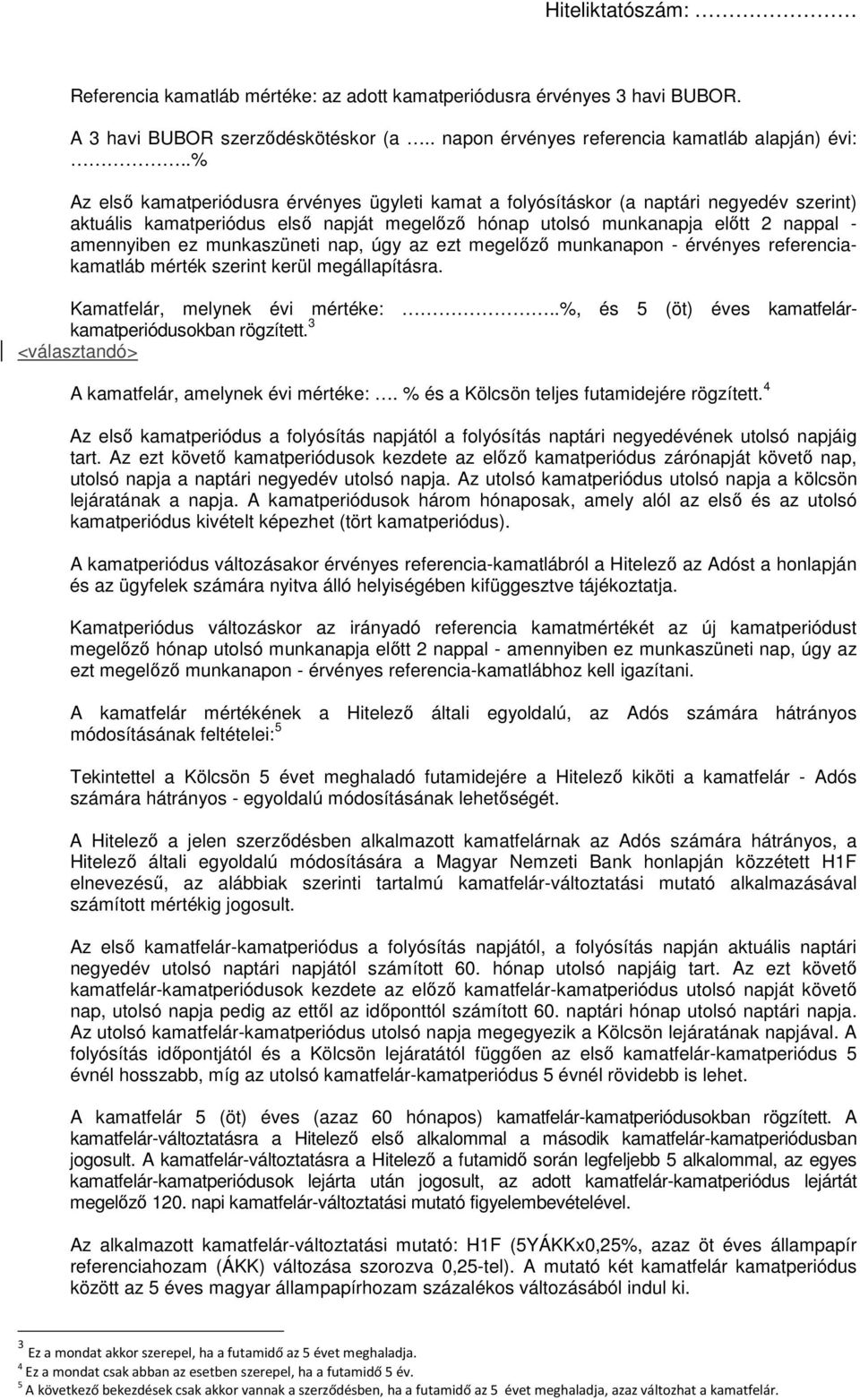 munkaszüneti nap, úgy az ezt megelőző munkanapon - érvényes referenciakamatláb mérték szerint kerül megállapításra. Kamatfelár, melynek évi mértéke:.