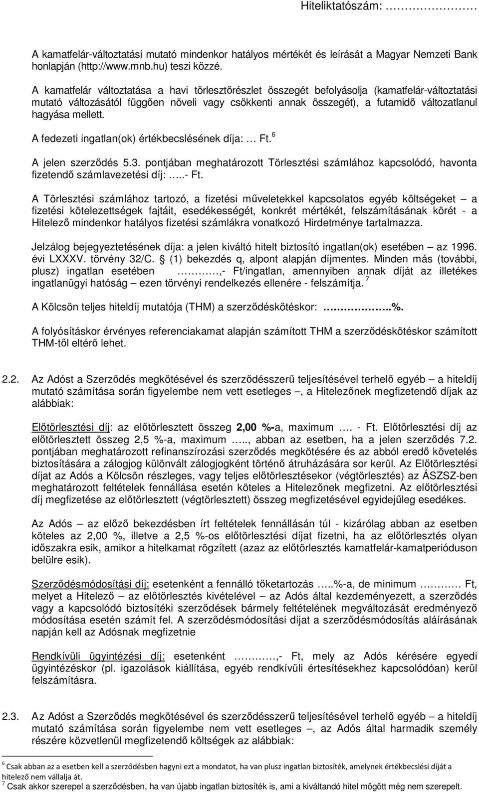 mellett. A fedezeti ingatlan(ok) értékbecslésének díja: Ft. 6 A jelen szerződés 5.3. pontjában meghatározott Törlesztési számlához kapcsolódó, havonta fizetendő számlavezetési díj:..- Ft.