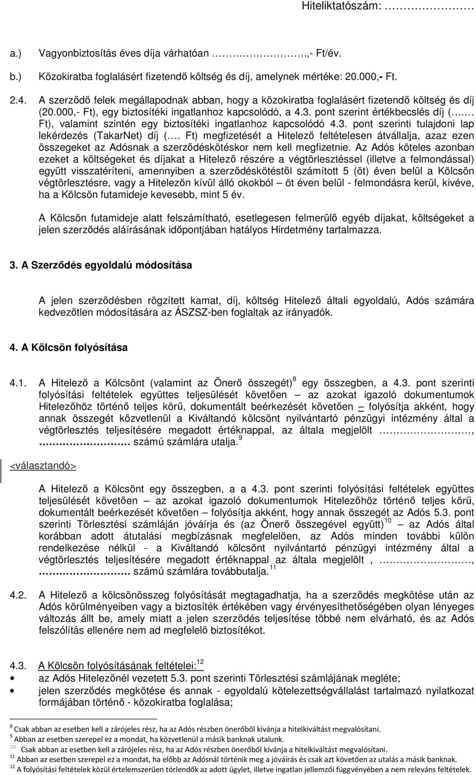 Ft), valamint szintén egy biztosítéki ingatlanhoz kapcsolódó 4.3. pont szerinti tulajdoni lap lekérdezés (TakarNet) díj (.