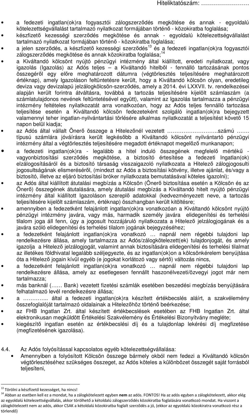ingatlan(ok)ra fogyasztói zálogszerződés megkötése és annak közokiratba foglalása; 14 a Kiváltandó kölcsönt nyújtó pénzügyi intézmény által kiállított, eredeti nyilatkozat, vagy igazolás (Igazolás)