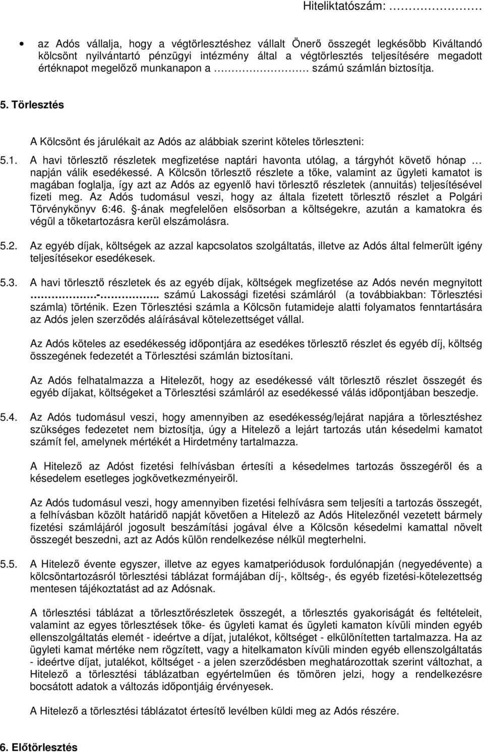 A havi törlesztő részletek megfizetése naptári havonta utólag, a tárgyhót követő hónap napján válik esedékessé.