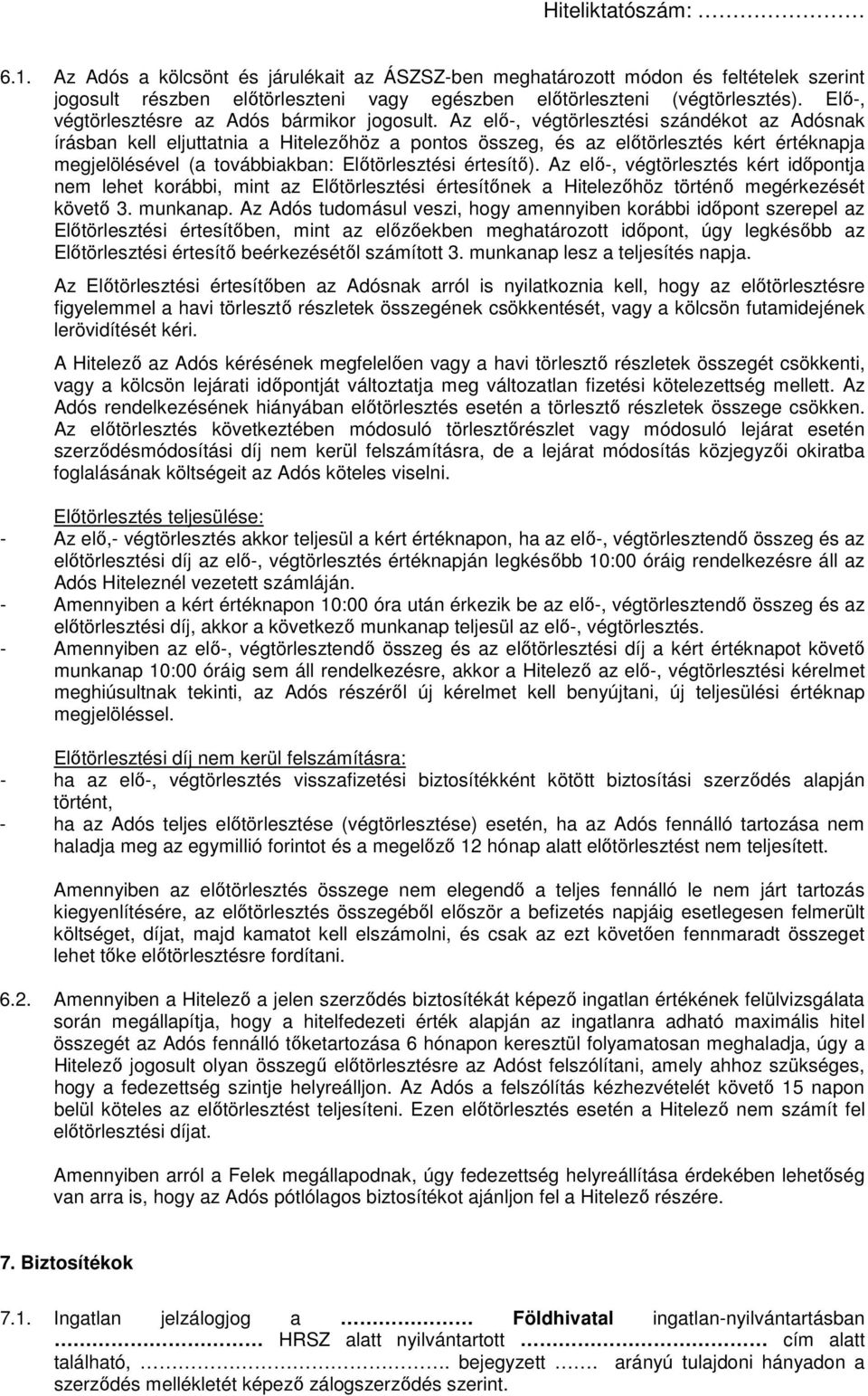 Az elő-, végtörlesztési szándékot az Adósnak írásban kell eljuttatnia a Hitelezőhöz a pontos összeg, és az előtörlesztés kért értéknapja megjelölésével (a továbbiakban: Előtörlesztési értesítő).