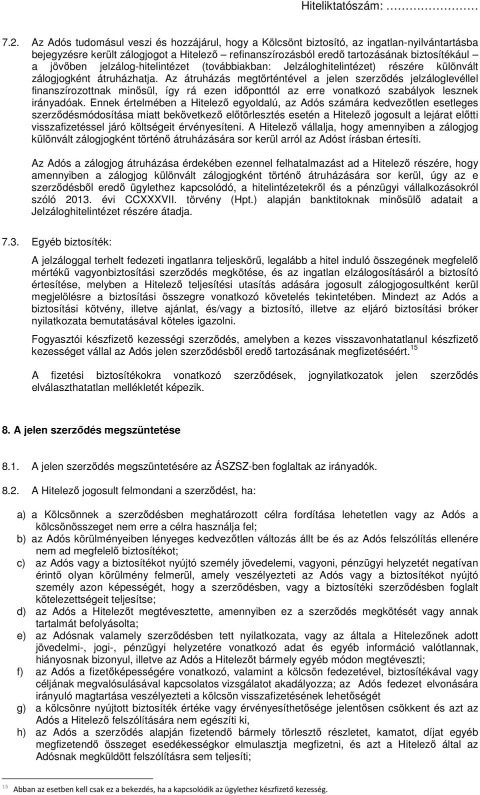 Az átruházás megtörténtével a jelen szerződés jelzáloglevéllel finanszírozottnak minősül, így rá ezen időponttól az erre vonatkozó szabályok lesznek irányadóak.
