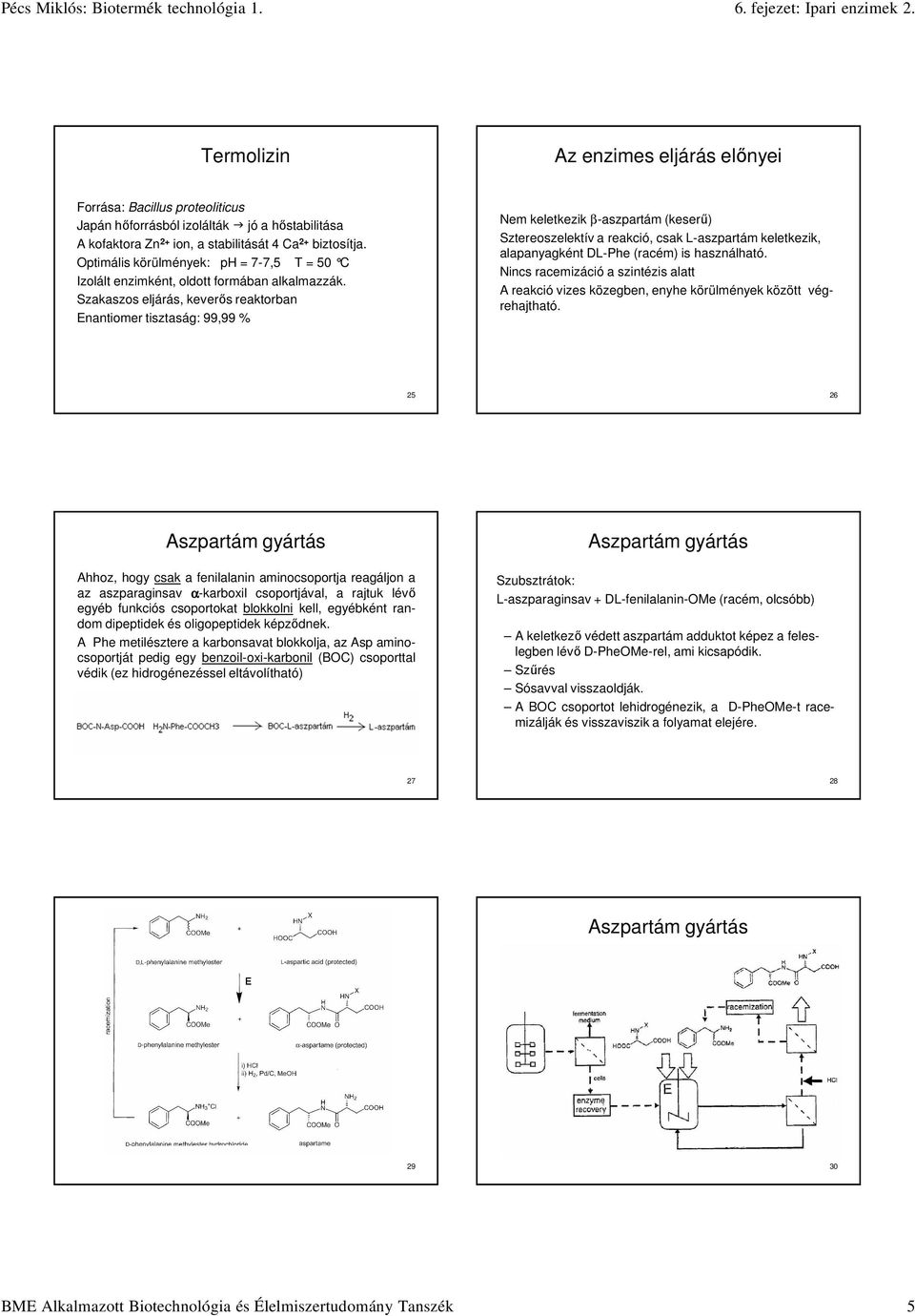 Szakaszos eljárás, keverős reaktorban Enantiomer tisztaság: 99,99 % Nem keletkezik β-aszpartám (keserű) Sztereoszelektív a reakció, csak L-aszpartám keletkezik, alapanyagként DL-Phe (racém) is