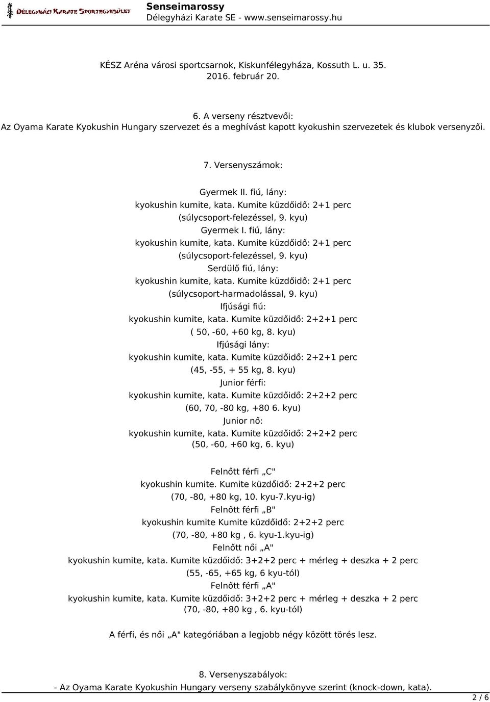 Kumite küzdőidő: 2+1 perc (súlycsoport-felezéssel, 9. kyu) Gyermek I. fiú, lány: kyokushin kumite, kata. Kumite küzdőidő: 2+1 perc (súlycsoport-felezéssel, 9.
