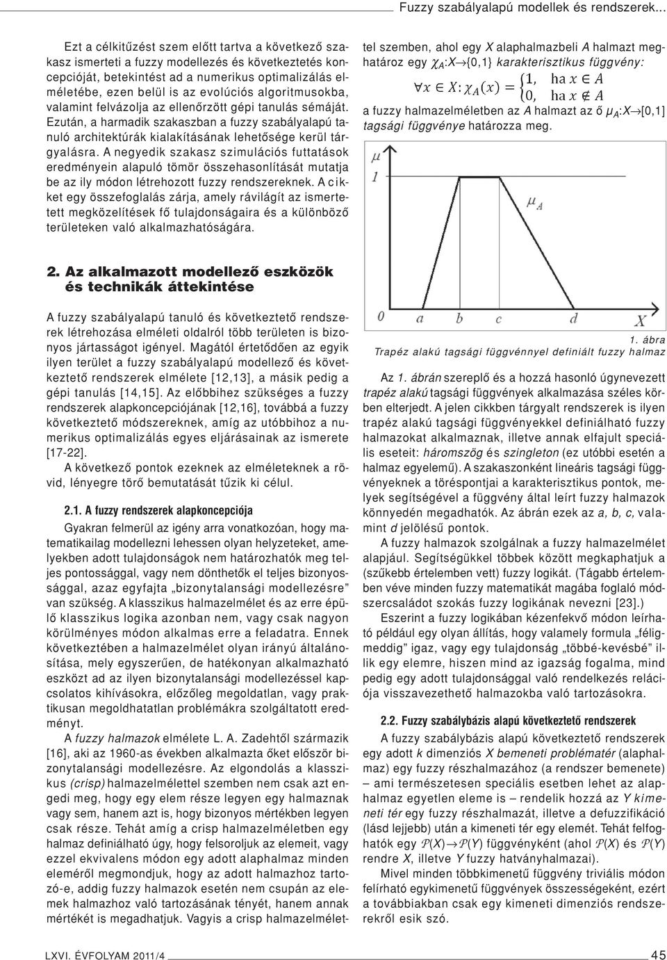 algoritmusokba, valamint felvázolja az ellenôrzött gépi tanulás sémáját. Ezután, a harmadik szakaszban a fuzzy szabályalapú tanuló architektúrák kialakításának lehetôsége kerül tárgyalásra.
