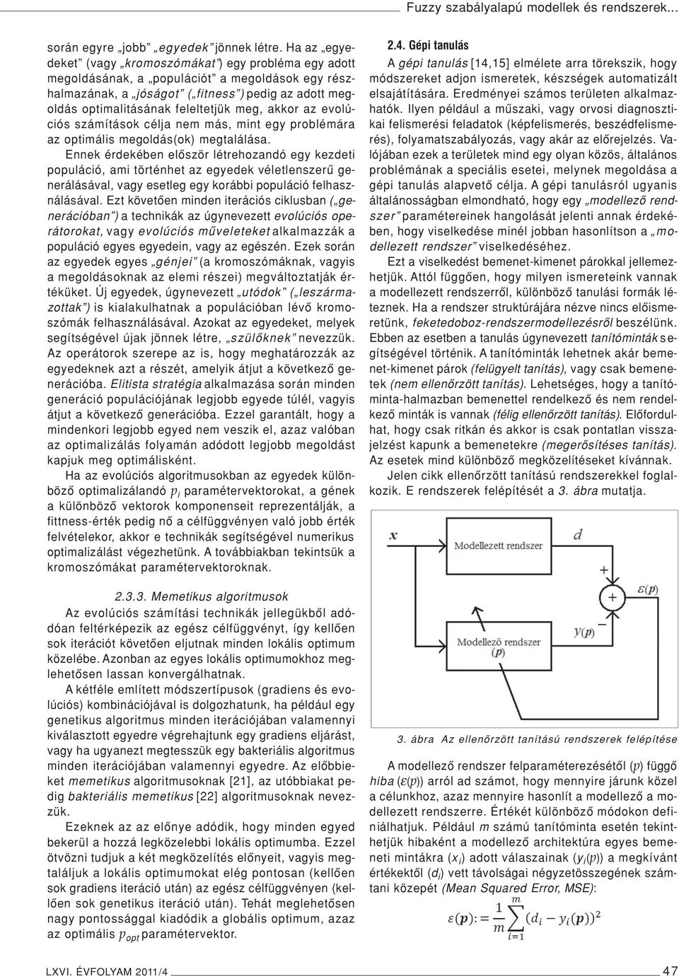 akkor az evolúciós számítások célja nem más, mint egy problémára az optimális megoldás(ok) megtalálása.