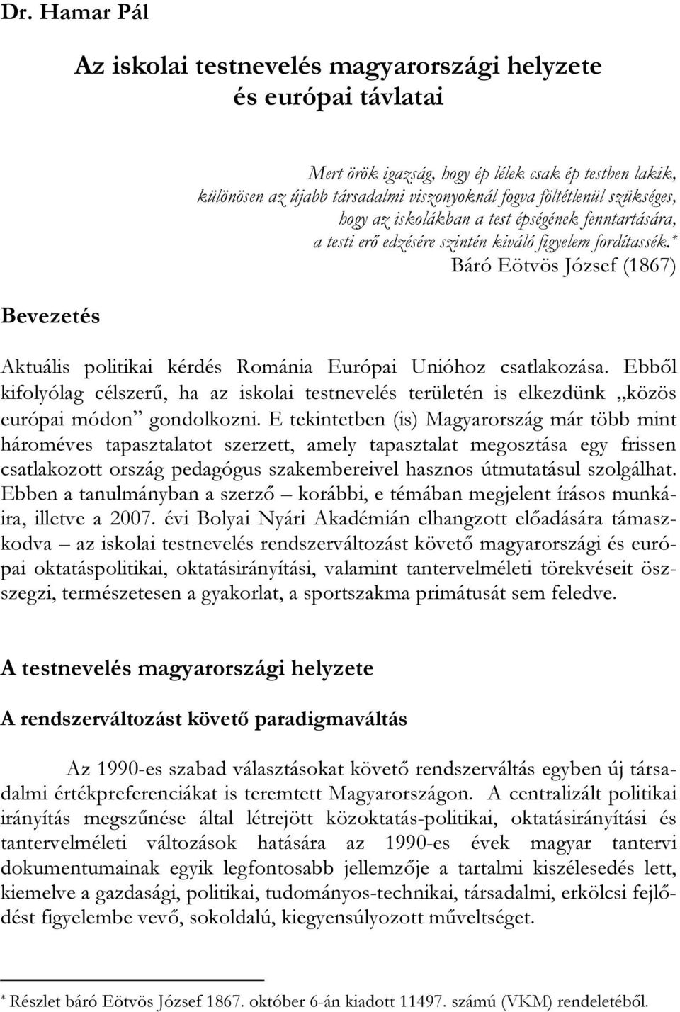 * Báró Eötvös József (1867) Aktuális politikai kérdés Románia Európai Unióhoz csatlakozása. Ebből kifolyólag célszerű, ha az iskolai testnevelés területén is elkezdünk közös európai módon gondolkozni.