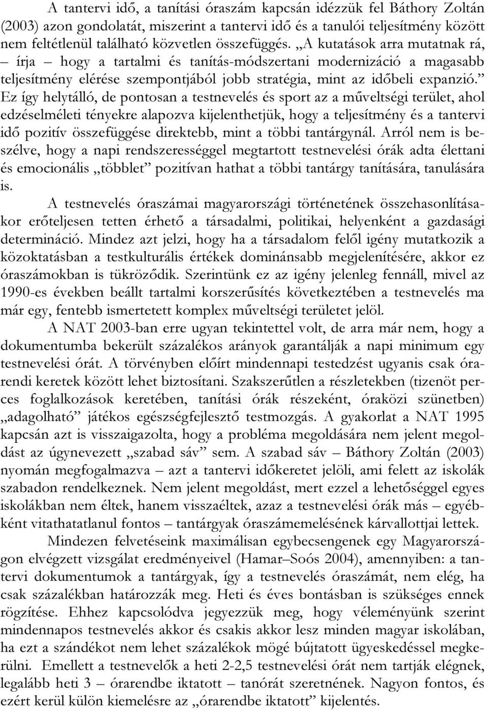 Ez így helytálló, de pontosan a testnevelés és sport az a műveltségi terület, ahol edzéselméleti tényekre alapozva kijelenthetjük, hogy a teljesítmény és a tantervi idő pozitív összefüggése