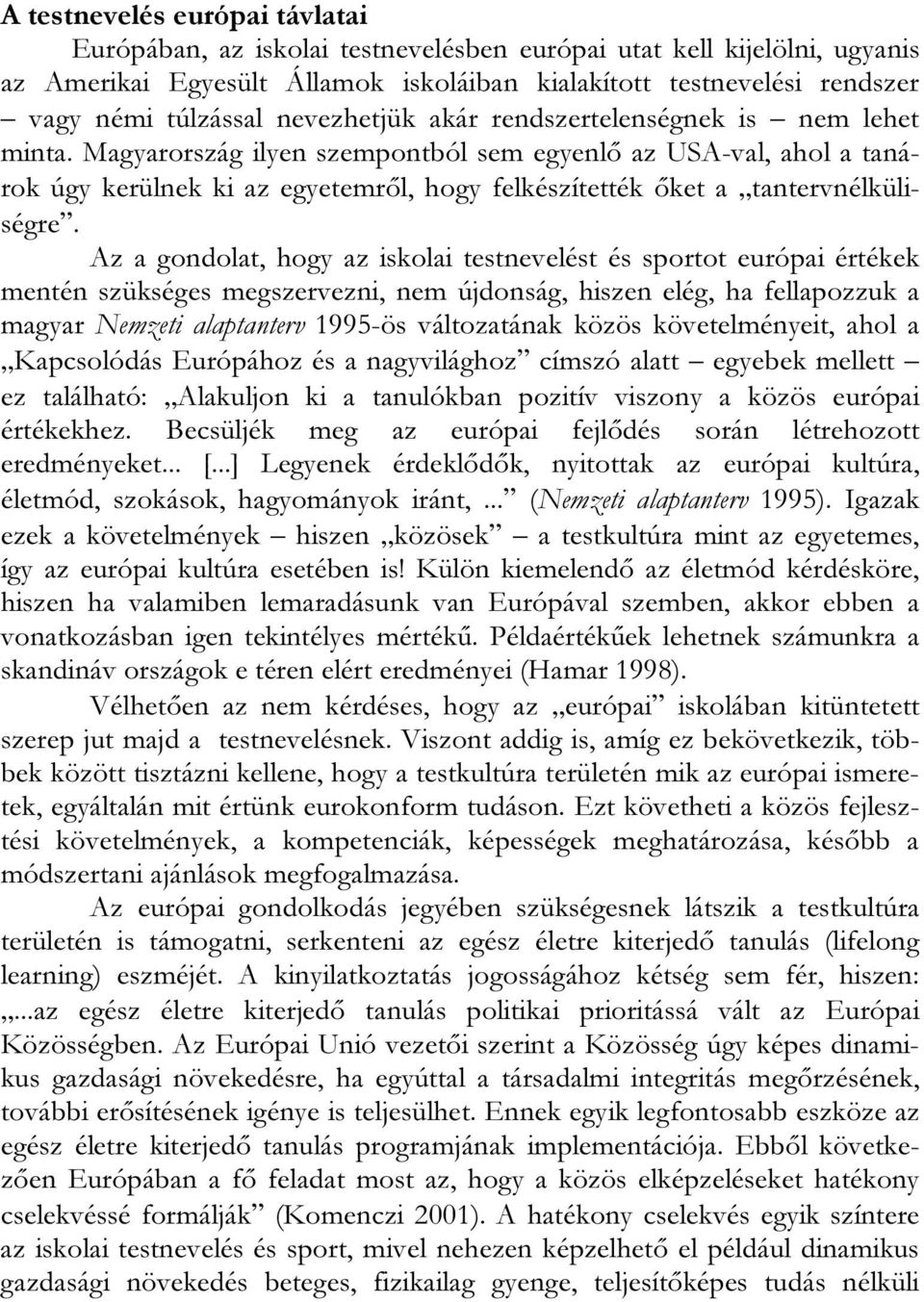 Magyarország ilyen szempontból sem egyenlő az USA-val, ahol a tanárok úgy kerülnek ki az egyetemről, hogy felkészítették őket a tantervnélküliségre.