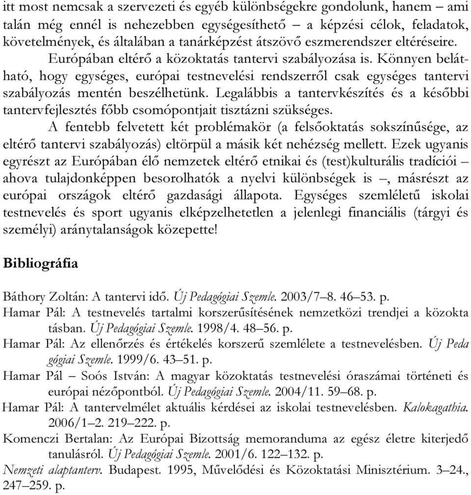 Könnyen belátható, hogy egységes, európai testnevelési rendszerről csak egységes tantervi szabályozás mentén beszélhetünk.