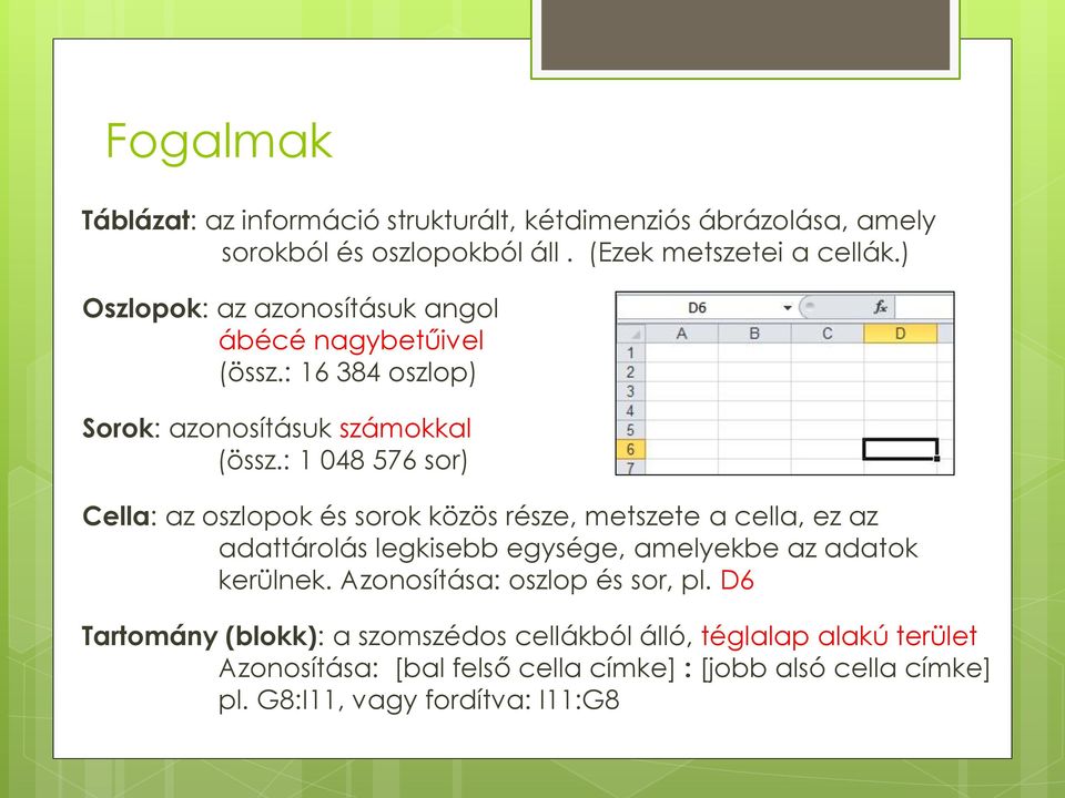 : 1 048 576 sor) Cella: az oszlopok és sorok közös része, metszete a cella, ez az adattárolás legkisebb egysége, amelyekbe az adatok kerülnek.